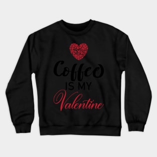 Coffee Is My Valentine Gift Coffee Lovers Valentine's Day 2021 Crewneck Sweatshirt